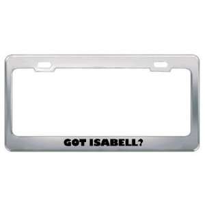  Got Isabell? Girl Name Metal License Plate Frame Holder 