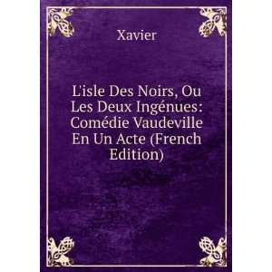isle Des Noirs, Ou Les Deux IngÃ©nues: ComÃ©die Vaudeville En Un 