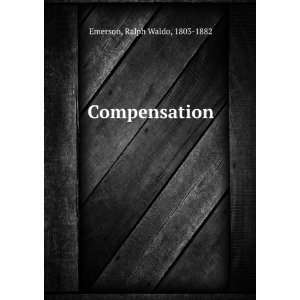  Compensation: Ralph Waldo, 1803 1882 Emerson: Books