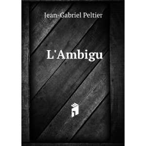  LAmbigu: Jean Gabriel Peltier: Books