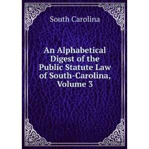   Public Statute Law of South Carolina, Volume 3 South Carolina Books