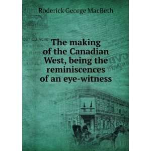 The making of the Canadian West, being the reminiscences of an eye 