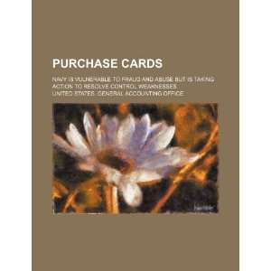  Purchase cards: Navy is vulnerable to fraud and abuse but 