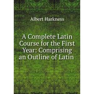   First Year Comprising an Outline of Latin . Albert Harkness Books