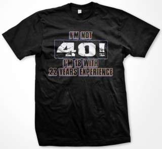 Not 40 Im 18 With 22 Years Experience Birthday Humor Funny Mens 