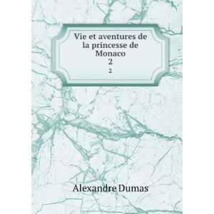   Vie et aventures de la princesse de Monaco. 2: Alexandre Dumas: Books