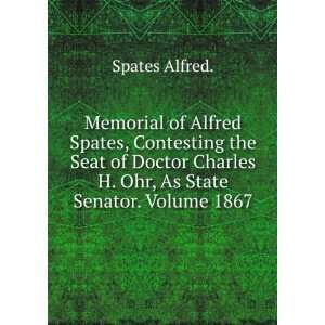   Charles H. Ohr, As State Senator. Volume 1867: Spates Alfred.: Books