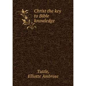  Christ the key to Bible knowledge Elliotte Ambrose Tuttle Books