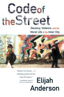 Code of the Street Decency, Violence and the Moral Life of the Inner 