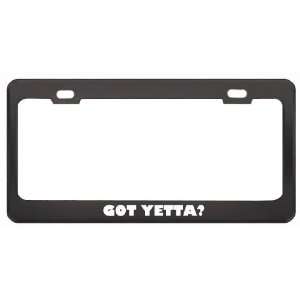 Got Yetta? Girl Name Black Metal License Plate Frame Holder Border Tag