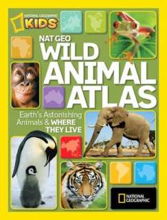 Nat Geo Wild Animal Atlas Earths Astonishing Animals and Where They 