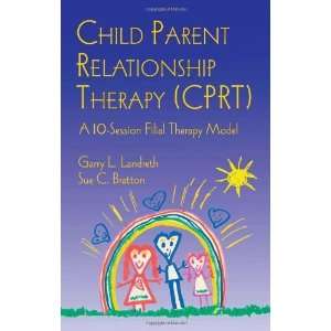Child Parent Relationship Therapy (CPRT) A 10 Session Filial Therapy 