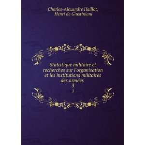   armÃ©es . 3 Henri de Giustiniani Charles Alexandre Haillot Books