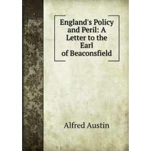   and Peril: A Letter to the Earl of Beaconsfield: Alfred Austin: Books