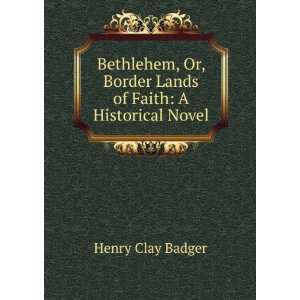   , Border Lands of Faith: A Historical Novel: Henry Clay Badger: Books