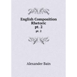    English Composition & Rhetoric. pt. 2 Alexander Bain Books