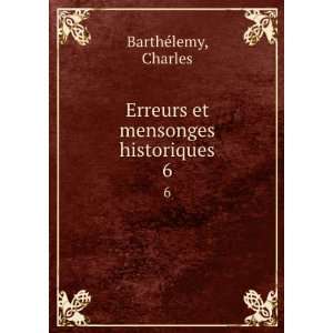 Erreurs et mensonges historiques. 6 Charles BarthÃ©lemy Books
