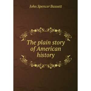    The plain story of American history: John Spencer Bassett: Books