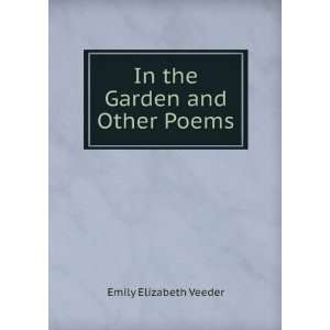  In the Garden and Other Poems Emily Elizabeth Veeder 