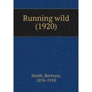   Running wild (1920) (9781275121102): Bertram, 1876 1918 Smith: Books