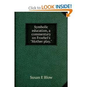   commentary on Froebels Mother play. Susan E Blow Books