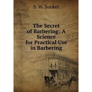   Science for Practical Use in Barbering: B. W. Booker: Books