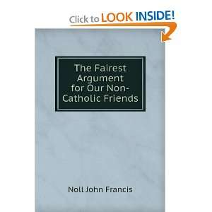   Argument for Our Non Catholic Friends: Noll John Francis: Books
