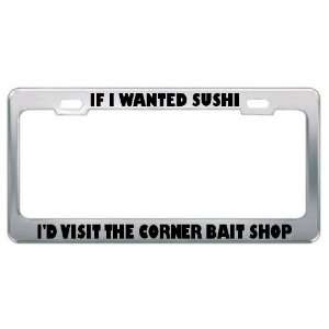  Wanted Sushi ID Visit The Corner Bait Shop Metal License Plate Frame