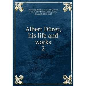   Fred. A. (Frederick Alexis),DÃ¼rer, Albrecht, 1471 1528 Thausing