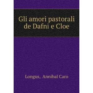   pastorali de Dafni e Cloe: Annibal Caro Longus:  Books