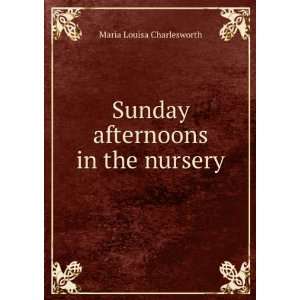    Sunday afternoons in the nursery Maria Louisa Charlesworth Books