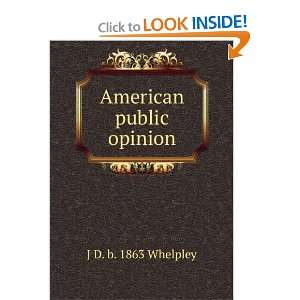 American public opinion J D. b. 1863 Whelpley Books