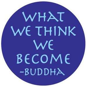  WHAT WE THINK WE BECOME   BUDDHA Quote Pinback Button 1.25 