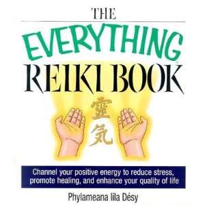 The Everything Reiki Book: Channel Your Positive Energy to Reduce 