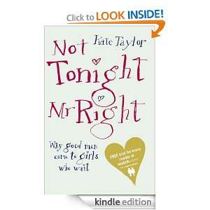 Not Tonight Mr Right: Why Good Men Come to Girls Who Wait: Kate Taylor 