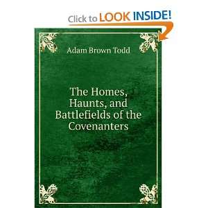   , Haunts, and Battlefields of the Covenanters Adam Brown Todd Books