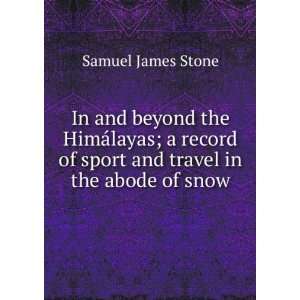   of sport and travel in the abode of snow Samuel James Stone Books