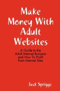Make Money with Adult Websites NEW by Jack Spriggs 9781435708488 