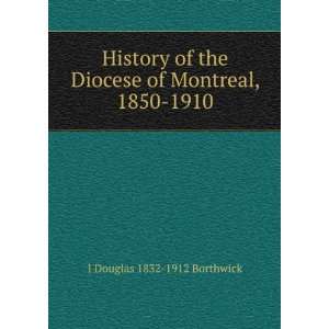   Diocese of Montreal, 1850 1910 J Douglas 1832 1912 Borthwick Books