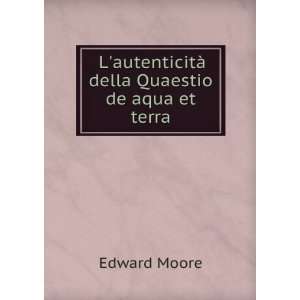   autenticitÃ  della Quaestio de aqua et terra Edward Moore Books