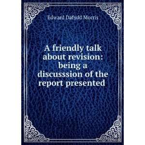   discusssion of the report presented . Edward Dafydd Morris Books