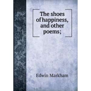    The shoes of happiness, and other poems; Edwin Markham Books