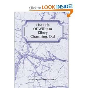   Life Of William Ellery Channing, D.d American Unitarian Association