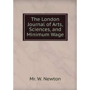   Journal of Arts, Sciences, and Minimum Wage Mr. W. Newton Books