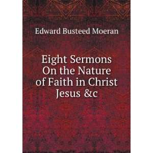 Eight Sermons On the Nature of Faith in Christ Jesus &c Edward 