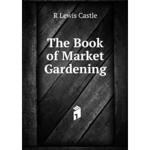  The Book of Market Gardening R Lewis Castle Books