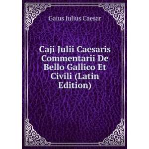   De Bello Gallico Et Civili (Latin Edition) Gaius Iulius Caesar Books