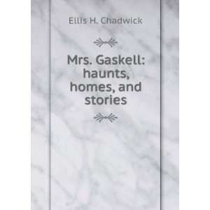    Mrs. Gaskell haunts, homes, and stories Ellis H. Chadwick Books