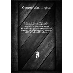 Letters of George Washington to George and James Clinton; a collection 