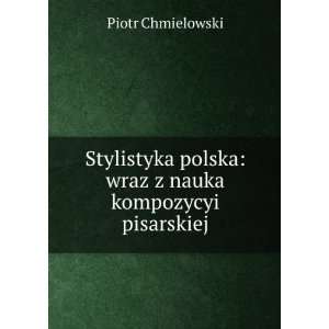   polska wraz z nauka kompozycyi pisarskiej Piotr Chmielowski Books